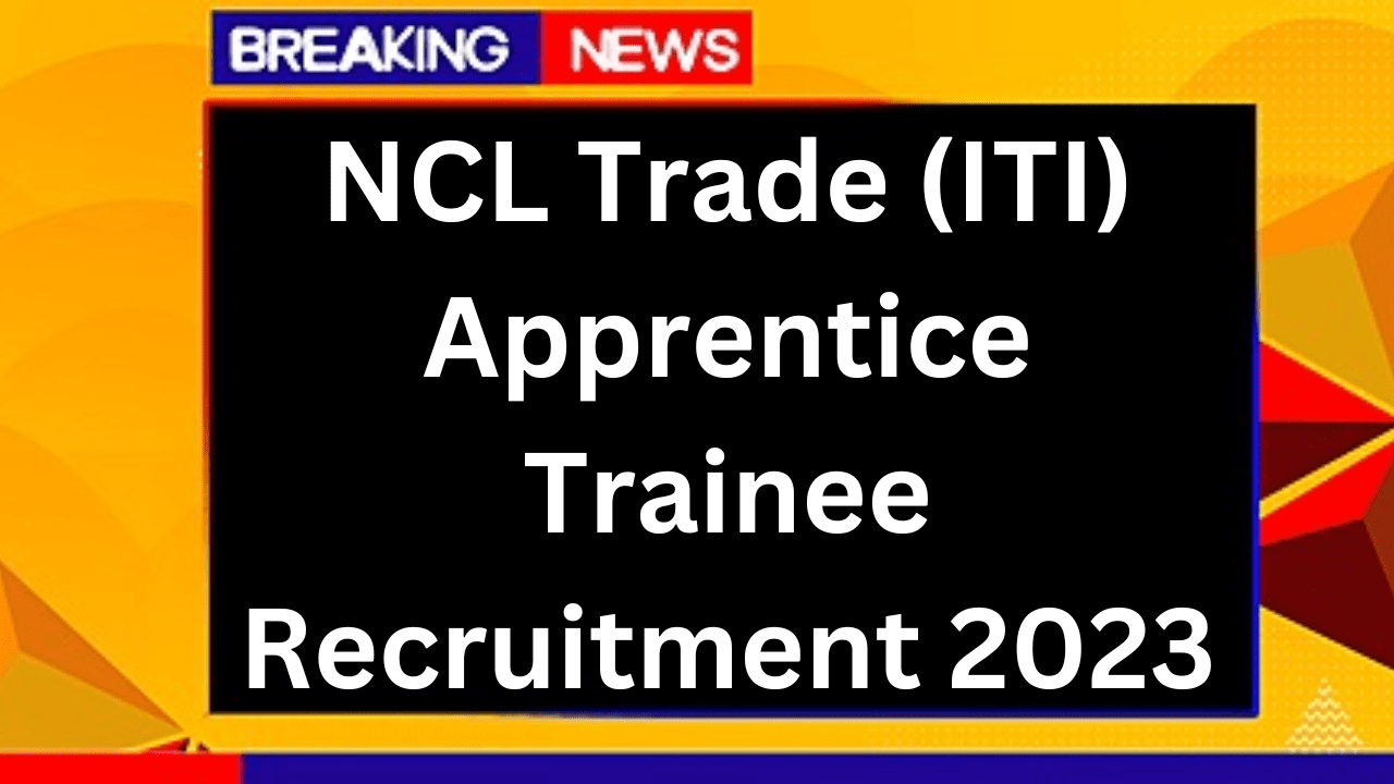 NCL Trade (ITI) Apprentice Trainee Recruitment 2023