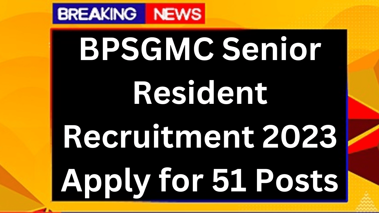 BPSGMC Senior Resident Recruitment 2023